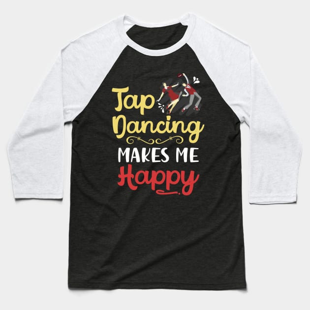 Tap Dancing Makes Me Happy Baseball T-Shirt by maxcode